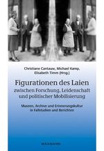 Figurationen des Laien zwischen Forschung, Leidenschaft und politischer Mobilisierung - Museen, Archive und Erinnerungskultur in Fallstudien und Berichten