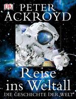 ISBN 9783831005581: Reise ins Weltall. Peter Ackroyd. [Übers. Werner Horwath. Red. Kerstin Wendsche] / Die Geschichte der Welt