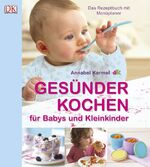 ISBN 9783831013791: Gesünder Kochen für Babys und Kleinkinder - Das Rezeptbuch mit Menüplaner.