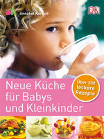 Neue Küche für Babys und Kleinkinder - Über 200 leckere Rezepte