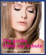 Die große Make-up-Schule – Profitechniken und Looks für jeden Typ