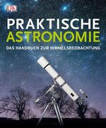 ISBN 9783831018246: Praktische Astronomie. Das Handbuch zur Himmelsbeobachtung.