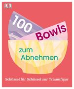 ISBN 9783831034178: 100 Bowls zum Abnehmen - Schüssel für Schüssel zur Traumfigur