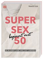 ISBN 9783831041640: Super Sex beginnt mit 50 - So bleiben Liebe und Lust lebendig