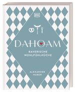 ISBN 9783831047253: Dahoam: Bayerische Wohlfühlküche – 90 bayerische Lieblingsgerichte, nach Rezepten vom Profi. Wunderbar raffiniert und doch erstaunlich einfach erklärt von Sternekoch Alexander Huber