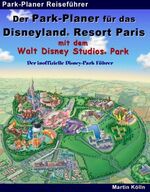 Der Park-Planer für das Disneyland Resort Paris mit dem Walt Disney Studios Park - ein Reiseführer durch Disneys europäisches Königreich