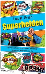 Superhelden - Die Physik hinter Lichtschwert, Batmobil, Todesstern, Kryptonit und Co