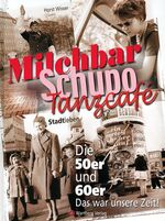 ISBN 9783831316106: Milchbar, Schupo, Tanzcafé - Stadtleben - Die 50er und 60er – Das war unsere Zeit!