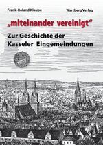 ISBN 9783831316816: "miteinander vereinigt" - Zur Geschichte der Kasseler Eingemeindungen