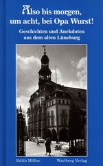 ISBN 9783831316915: Also bis morgen, um acht, bei Opa Wurst - Geschichten und Anekdoten aus dem alten Lüneburg