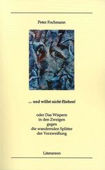 … und willst nicht fliehen! - oder Das Wispern in den Zweigen gegen die wandernden Splitter der Verzweiflung