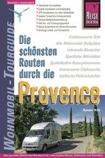 Die schönsten Routen durch die Provence - [erlebenswerte Orte, alle Wohnmobil-Stellplätze, lohnende Abstecher, sportliche Aktivitäten, spektakuläre Naturphänomene, interessante Citybesuche, idyllische Picknickstellen ; das spezielle Wohnmobil-Bordbuch für