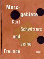 Merzgebiete - Kurt Schwitters und seine Freunde