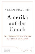 ISBN 9783832198039: Amerika auf der Couch : ein Psychiater analysiert das Trump-Zeitalter. Allen Frances ; Übersetzung: Kathrin Bielfeldt, Jürgen Bürger