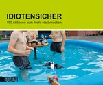 ISBN 9783832199777: Idiotensicher – 150 Aktionen zum Nicht-Nachmachen