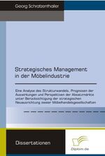 ISBN 9783832479541: Strategisches Management in der Möbelindustrie - Eine Analyse des Sturkturwandels, Prognosen der Auswirkungen und Perspektiven der Absatzmärkte unter Berücksichtigung der strategischen Neuausrichtung zweier Möbelhandelsgesellschaften