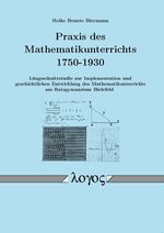 Praxis des Mathematikunterrichts 1750-1930. Längsschnittstudie zur Implementation und geschichtlichen Entwicklung des Mathematikunterrichts am Ratsgymnasium Bielefeld