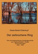 Der zerbrochene Ring - Eine ost-westpreußische Familiengeschichte aus Tagebuchblättern, Briefen und Erinnerungen (1936 - 1993)