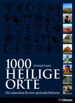 1000 heilige Orte - Die Lebensliste für eine spirituelle Weltreise