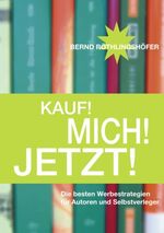 Kauf! Mich! Jetzt! - Die besten Werbestrategien für Autoren und Selbstverleger