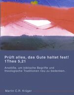 ISBN 9783833426889: Prüft alles, das Gute haltet fest! 1 Thes 5,21 - Anstöße, um biblische Begriffe und theologische Traditionen neu zu überdenken.