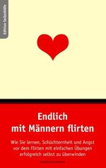 ISBN 9783833443800: Endlich mit Männern flirten - Wie Sie lernen, Schüchternheit und Angst vor dem Flirten mit einfachen Übungen erfolgreich selbst zu überwinden