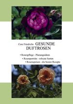 ISBN 9783833465123: Gesunde Duftrosen / Rosenpflege, Rosenportraits, Rosenspeisen / Cora Friedrichs / Taschenbuch / Paperback / 100 S. / Deutsch / 2006 / Books on Demand GmbH / EAN 9783833465123