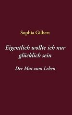 ISBN 9783833480492: Eigentlich wollte ich nur glücklich sein – Der Mut zum Leben