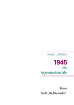 ISBN 9783833485152: 1945 - oder in jenem einen Jahr. Roman Band 1: "Die Träumenden"