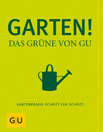 Garten! Das Grüne von GU – Gartenpraxis Schritt für Schritt