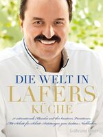 Die Welt in Lafers Küche - 70 internationale Klassiker und ihre kreativen Variationen. Mit Schritt-für-Schritt-Anleitungen zum leichten Nachkochen.