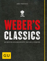 ISBN 9783833837784: Weber's Classics - Die besten Originalrezepte der Grill-Pioniere