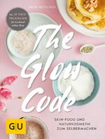 ISBN 9783833858536: The Glow Code - Skin-Food und Naturkosmetik zum Selbermachen. Das 28-Tage-Programm für leuchtend schöne Haut