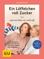 ISBN 9783833864094: Ein Löffelchen voll Zucker ... und was bitter ist, wird süß: Kunterbunte Tipps & Tricks für das Leben mit Kindern (GU Erziehung)