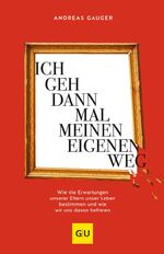 ISBN 9783833873256: Ich geh dann mal meinen eigenen Weg – Wie die Erwartungen unserer Eltern unser Leben bestimmen und wie wir uns davon befreien