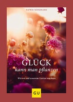 ISBN 9783833873539: Glück kann man pflanzen - Wie wir mit unserem Garten wachsen