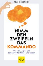ISBN 9783833882067: Nimm den Zweifeln das Kommando - Wie wir Ängste und Selbstzweifel hinter uns lassen