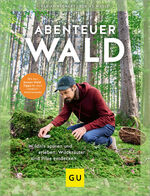 ISBN 9783833889844: Abenteuer Wald – Wildnis spüren und erleben, Wildkräuter und Pilze entdecken. Mit den besten Wald-Tipps für dein Outdoor-Wochenende