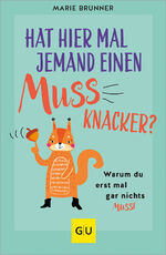 ISBN 9783833891724: Hat hier mal jemand einen Mussknacker? – Warum du erst mal gar nichts musst