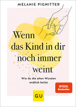 ISBN 9783833891953: Wenn das Kind in dir noch immer weint - Wie du die alten Wunden endlich heilst