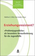 Erziehungsresistent? - "Problemjugendliche" als besondere Herausforderung für die Jugendhilfe