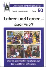 Lehren und Lernen - aber wie? - Empirisch-experimentelle Forschungen zum Lehren und Lernen im Unterricht