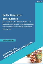 Heikle Gespräche unter Kindern - Kommunikative Praktiken in Kritik- und Beratungsgesprächen von Schulkindern mit unterschiedlichem sprachlich-kulturellem Hintergrund