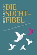 ISBN 9783834019400: Die Suchtfibel - Wie Abhängigkeit entsteht und wie man sich daraus befreit. Informationen für Betroffene, Angehörige und Interessierte