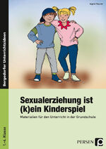 Sexualerziehung ist (k)ein Kinderspiel - Materialien für den Unterricht in der Grundschule (1. bis 4. Klasse)