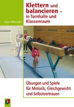 Klettern und balancieren - in Turnhalle und Klassenraum - Übungen und Spiele für Motorik, Gleichgewicht und Selbstvertrauen