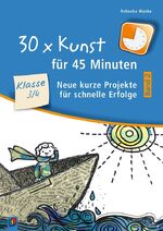 ISBN 9783834638922: 30 x Kunst für 45 Minuten - Band 2 – Klasse 3/4 - Neue kurze Projekte für schnelle Erfolge