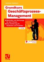 ISBN 9783834803634: Grundkurs Geschäftsprozess-Management - Methoden und Werkzeuge für die IT-Praxis: Eine Einführung für Studenten und Praktiker