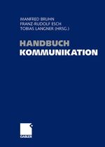 Handbuch Kommunikation - Grundlagen - Innovative Ansätze - Praktische Umsetzungen