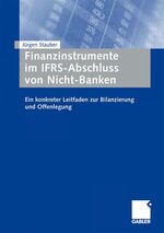 Finanzinstrumente im IFRS-Abschluss von Nicht-Banken - Ein konkreter Leitfaden zur Bilanzierung und Offenlegung